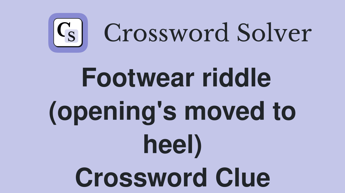 Footwear riddle (opening's moved to heel) Crossword Clue Answers